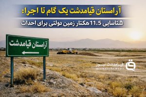 آرامستان قیامدشت یک گام تا اجرا؛ شناسایی ۱۱.۵ هکتار زمین دولتی برای احداث